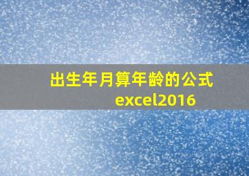 出生年月算年龄的公式 excel2016